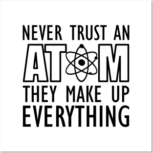 Science - Never trust an atom they make up everything Posters and Art